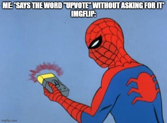 Beggar detected | ME: *SAYS THE WORD "UPVOTE" WITHOUT ASKING FOR IT*
IMGFLIP: | image tagged in spiderman detector | made w/ Imgflip meme maker