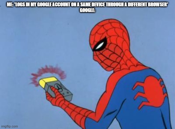 Hacker detected | ME: *LOGS IN MY GOOGLE ACCOUNT ON A SAME DEVICE THROUGH A DIFFERENT BROWSER*
GOOGLE: | image tagged in spiderman detector | made w/ Imgflip meme maker