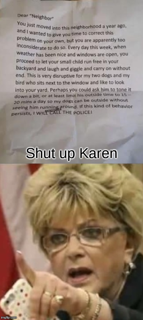 imagine you get the police called on you for letting your child play outside for more than 20 minutes... | Shut up Karen | image tagged in memes,funny,karen,note | made w/ Imgflip meme maker