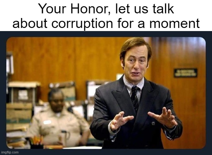 Your honour | Your Honor, let us talk about corruption for a moment | image tagged in your honour | made w/ Imgflip meme maker