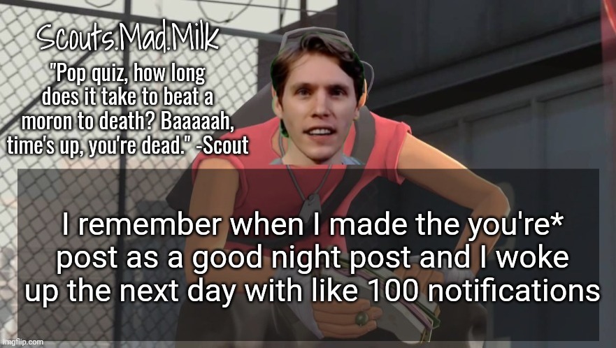 Milk but he's from Boston (thanks Rotisserie) | I remember when I made the you're* post as a good night post and I woke up the next day with like 100 notifications | image tagged in milk but he's from boston thanks rotisserie | made w/ Imgflip meme maker