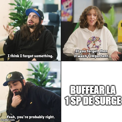 the forget buff surge | BUFFEAR LA 1 SP DE SURGE | image tagged in memes | made w/ Imgflip meme maker