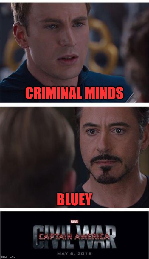 Best ones | CRIMINAL MINDS; BLUEY | image tagged in memes,marvel civil war 1 | made w/ Imgflip meme maker