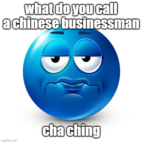 Frustrate | what do you call a chinese businessman; cha ching | image tagged in frustrate | made w/ Imgflip meme maker