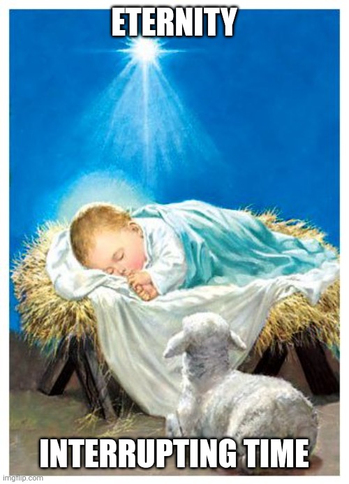 Baby Jesus | ETERNITY; INTERRUPTING TIME | image tagged in baby jesus | made w/ Imgflip meme maker