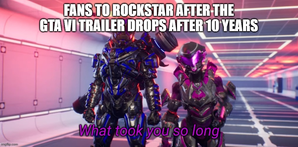 Finally after 10 years | FANS TO ROCKSTAR AFTER THE GTA VI TRAILER DROPS AFTER 10 YEARS | image tagged in what took you so long | made w/ Imgflip meme maker