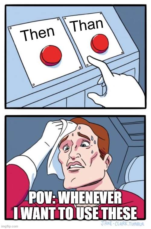 Two Buttons | Than; Then; POV: WHENEVER I WANT TO USE THESE | image tagged in memes,two buttons | made w/ Imgflip meme maker