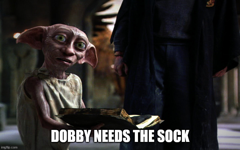 Dobby Sock | DOBBY NEEDS THE SOCK | image tagged in dobby sock | made w/ Imgflip meme maker