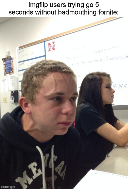 Hold fart | Imgfilp users trying go 5 seconds without badmouthing fornite: | image tagged in hold fart | made w/ Imgflip meme maker
