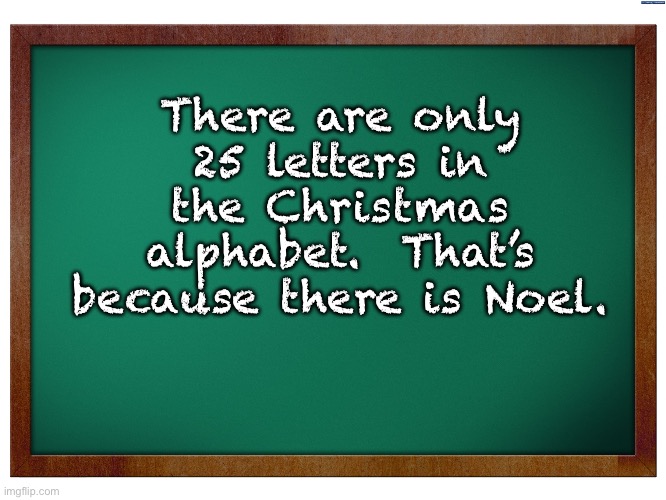 ABC’s | There are only 25 letters in the Christmas alphabet.  That’s because there is Noel. | image tagged in green blank blackboard | made w/ Imgflip meme maker