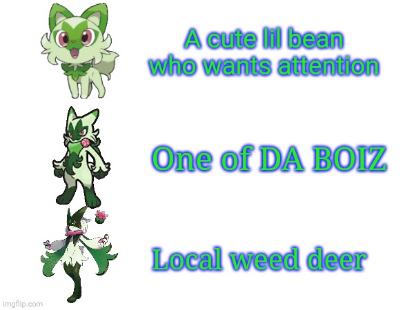 A cute lil bean who wants attention; One of DA BOIZ; Local weed deer | made w/ Imgflip meme maker