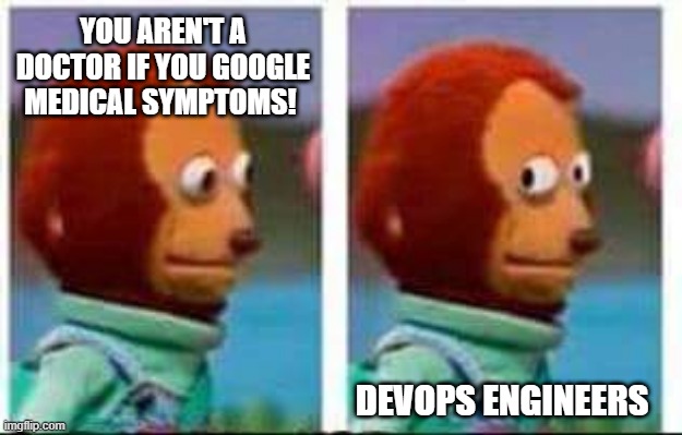 Googling as a DevOps Engineer | YOU AREN'T A DOCTOR IF YOU GOOGLE MEDICAL SYMPTOMS! DEVOPS ENGINEERS | image tagged in monkey puppet | made w/ Imgflip meme maker