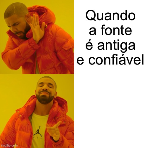 Drake Hotline Bling Meme | Quando a fonte é antiga e confiável você sabe que está no caminho certo para a verdade absoluta! | image tagged in memes,drake hotline bling | made w/ Imgflip meme maker