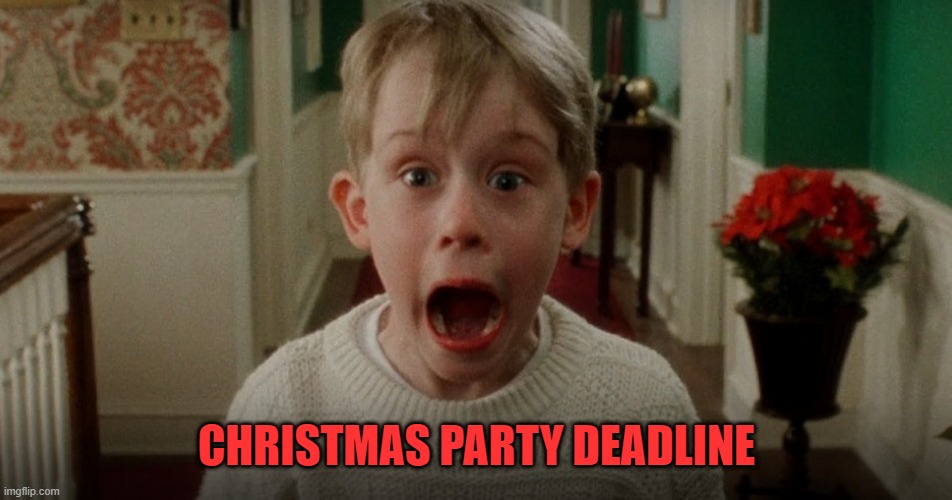 Christmas Party Deadline | CHRISTMAS PARTY DEADLINE | image tagged in party | made w/ Imgflip meme maker
