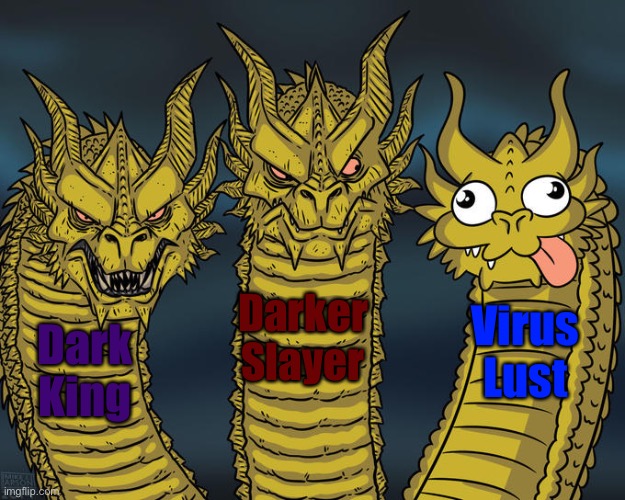 Three headed dragon | Darker Slayer; Virus Lust; Dark King | image tagged in three-headed dragon | made w/ Imgflip meme maker
