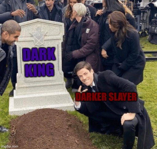 grant gustin over grave | DARK KING; DARKER SLAYER | image tagged in grant gustin over grave | made w/ Imgflip meme maker