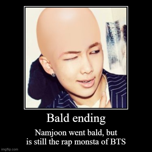 Namjoon bald ending | Bald ending | Namjoon went bald, but is still the rap monsta of BTS | image tagged in funny,demotivationals | made w/ Imgflip demotivational maker