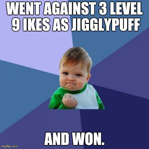 Success Kid | WENT AGAINST 3 LEVEL 9 IKES AS JIGGLYPUFF AND WON. | image tagged in memes,success kid | made w/ Imgflip meme maker