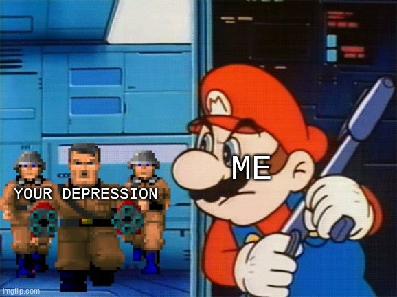 i hate your depression | ME; YOUR DEPRESSION | image tagged in mario hates nazis | made w/ Imgflip meme maker