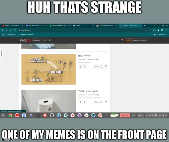 if you follow Everyones a mod then yes, its on the front page | HUH THATS STRANGE; ONE OF MY MEMES IS ON THE FRONT PAGE | image tagged in memes,why tf are u reading theses tags | made w/ Imgflip meme maker