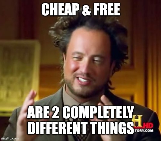 Ancient Aliens Meme | CHEAP & FREE ARE 2 COMPLETELY DIFFERENT THINGS | image tagged in memes,ancient aliens | made w/ Imgflip meme maker