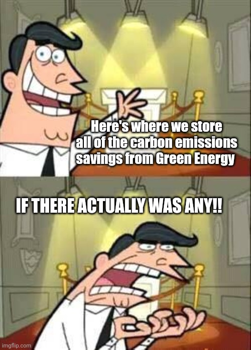 Timmy Turner`s Dad | Here's where we store all of the carbon emissions savings from Green Energy; IF THERE ACTUALLY WAS ANY!! | image tagged in timmy turner s dad | made w/ Imgflip meme maker