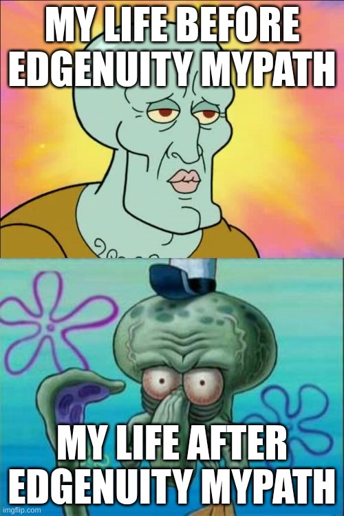 Squidward | MY LIFE BEFORE EDGENUITY MYPATH; MY LIFE AFTER EDGENUITY MYPATH | image tagged in memes,squidward | made w/ Imgflip meme maker