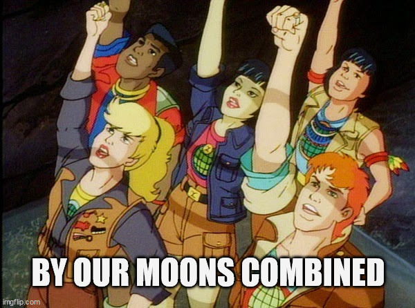 By our powers combined | BY OUR MOONS COMBINED | image tagged in by our powers combined | made w/ Imgflip meme maker