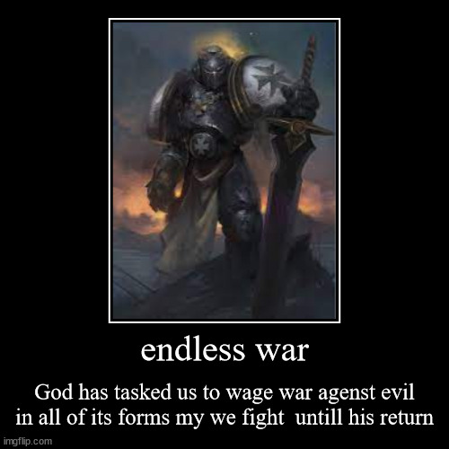 fight the good fight | endless war | God has tasked us to wage war agenst evil in all of its forms my we fight  untill his return | image tagged in funny,demotivationals,crusader | made w/ Imgflip demotivational maker