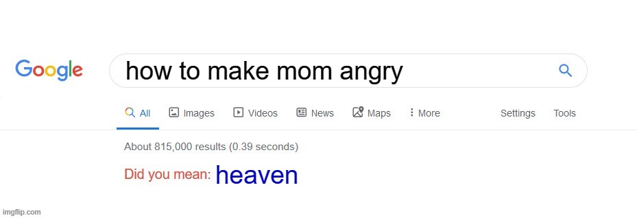 how to make your mom angry | how to make mom angry; heaven | image tagged in did you mean | made w/ Imgflip meme maker