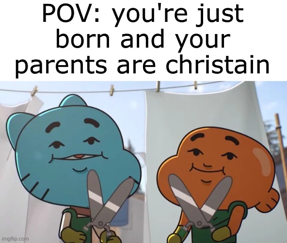 yup | POV: you're just born and your parents are christain | image tagged in lost privileges,memes | made w/ Imgflip meme maker