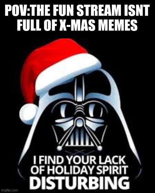 thought there would me way more | POV:THE FUN STREAM ISNT
FULL OF X-MAS MEMES | image tagged in memes | made w/ Imgflip meme maker