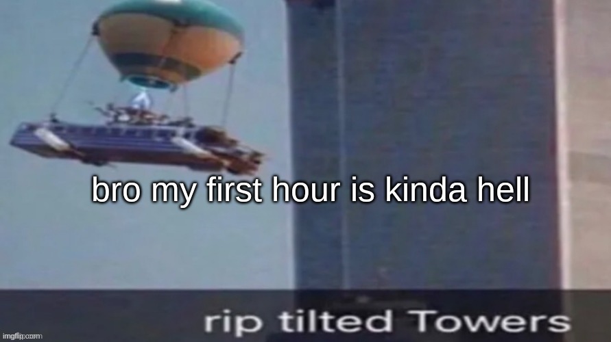 rip | bro my first hour is kinda hell | image tagged in rip | made w/ Imgflip meme maker