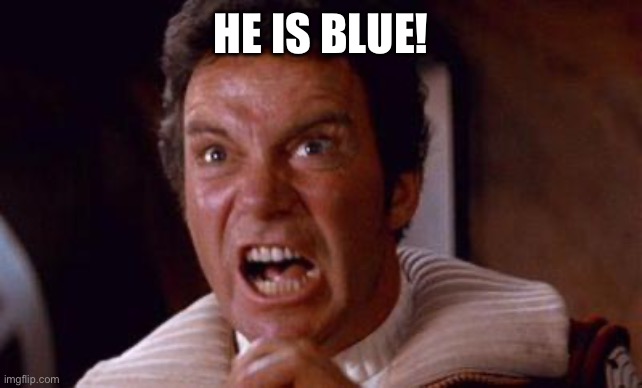 khan | HE IS BLUE! | image tagged in khan | made w/ Imgflip meme maker
