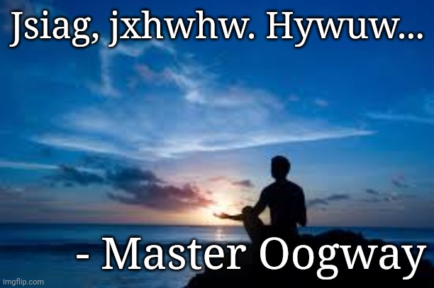 the quote | Jsiag, jxhwhw. Hywuw... - Master Oogway | image tagged in inspirational man | made w/ Imgflip meme maker