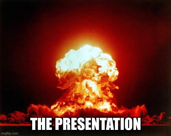 Nuclear Explosion Meme | THE PRESENTATION | image tagged in memes,nuclear explosion | made w/ Imgflip meme maker