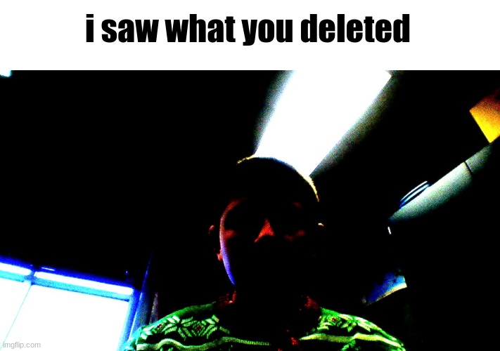 i saw what you deleted | made w/ Imgflip meme maker