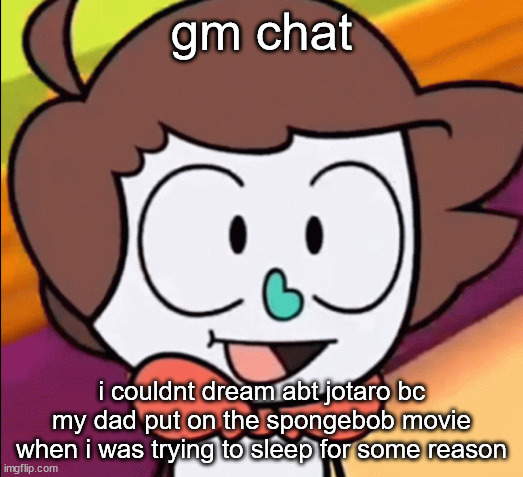 at least it was the good spongebob movie | gm chat; i couldnt dream abt jotaro bc my dad put on the spongebob movie when i was trying to sleep for some reason | image tagged in derek vtuber | made w/ Imgflip meme maker