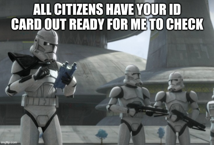 ALL CITIZENS HAVE YOUR ID CARD OUT READY FOR ME TO CHECK | made w/ Imgflip meme maker