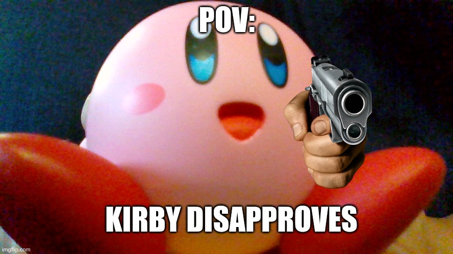 Pov: my kirby amibo | POV:; KIRBY DISAPPROVES | image tagged in lol,pov,kirby has found your sin unforgivable | made w/ Imgflip meme maker