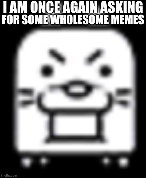 i need some wholesomeness in my life. it means a lot to me to see funny, and cute memes at the same time. thank you all. | I AM ONCE AGAIN ASKING; FOR SOME WHOLESOME MEMES | image tagged in front facing doge | made w/ Imgflip meme maker