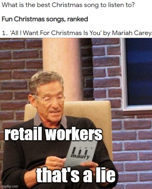 christmas | retail workers; that's a lie | image tagged in memes,maury lie detector,christmas,mariah carey,merry christmas,christmas memes | made w/ Imgflip meme maker