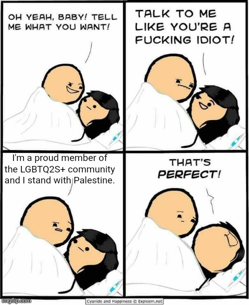 Cyanide and Happiness idiot | I'm a proud member of the LGBTQ2S+ community and I stand with Palestine. | image tagged in cyanide and happiness idiot | made w/ Imgflip meme maker