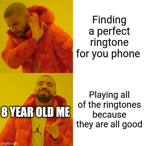 I did this when I used to have an iPhone | Finding a perfect ringtone for you phone; Playing all of the ringtones because they are all good; 8 YEAR OLD ME | image tagged in memes,drake hotline bling | made w/ Imgflip meme maker