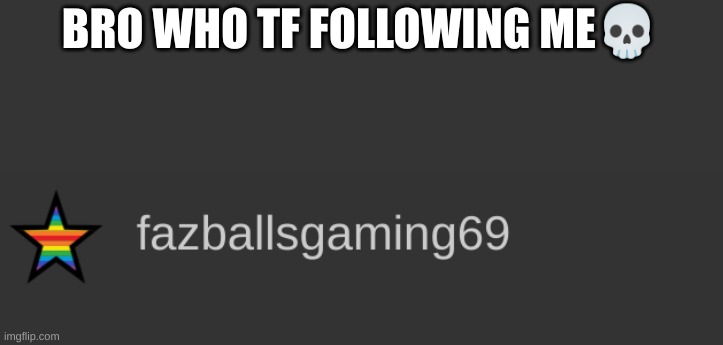 BRO WHO TF FOLLOWING ME💀 | made w/ Imgflip meme maker