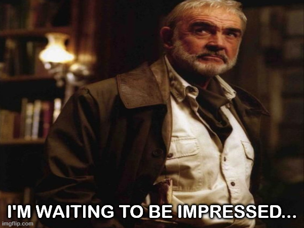 League of Extraordinary Gentlemen | I'M WAITING TO BE IMPRESSED... | image tagged in sean connery | made w/ Imgflip meme maker