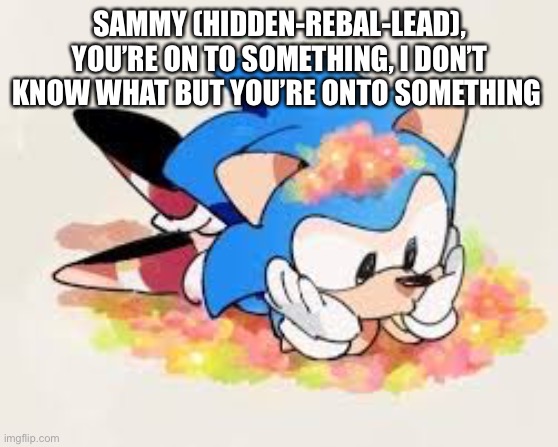 When did you get to know all that information? | SAMMY (HIDDEN-REBAL-LEAD), YOU’RE ON TO SOMETHING, I DON’T KNOW WHAT BUT YOU’RE ONTO SOMETHING | made w/ Imgflip meme maker