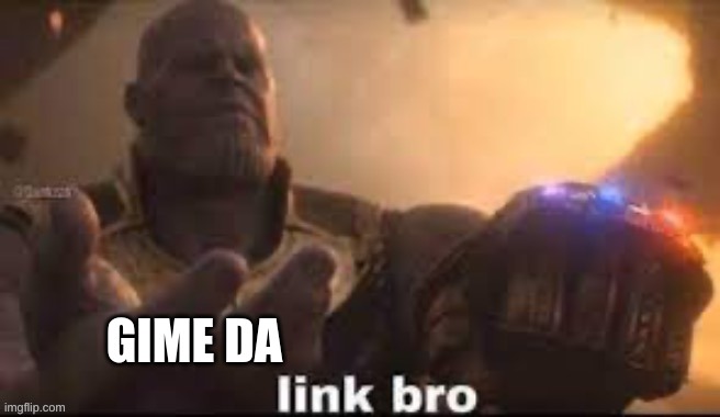 link bro | GIME DA | image tagged in link bro | made w/ Imgflip meme maker