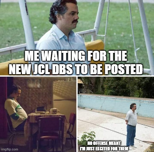 Sad Pablo Escobar | ME WAITING FOR THE NEW JCL DBS TO BE POSTED; NO OFFENSE MEANT I'M JUST EXCITED FOR THEM | image tagged in memes,sad pablo escobar,jcl | made w/ Imgflip meme maker