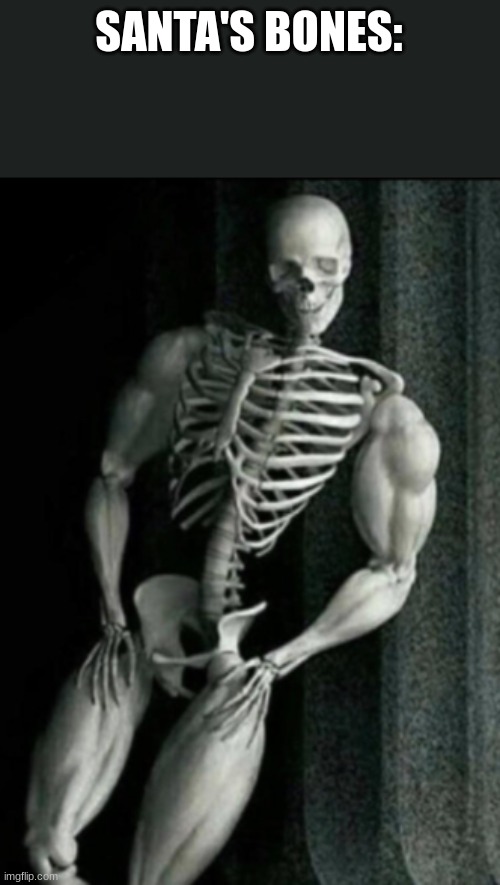 Buff Skeleton | SANTA'S BONES: | image tagged in buff skeleton | made w/ Imgflip meme maker